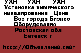 УХН-50, УХН-150, УХН-250 Установка химического никелирования › Цена ­ 111 - Все города Бизнес » Оборудование   . Ростовская обл.,Батайск г.